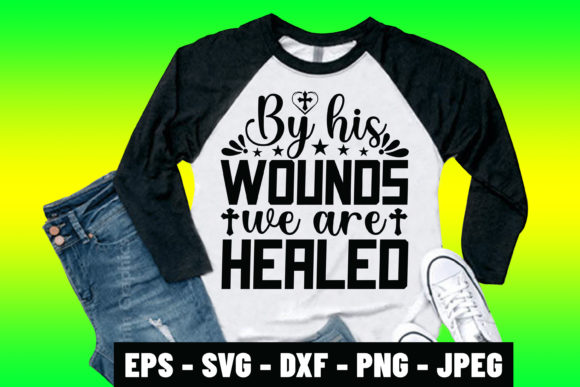 By His Wounds We Are Healed Jesus SVG: Graphics & Print Templates
