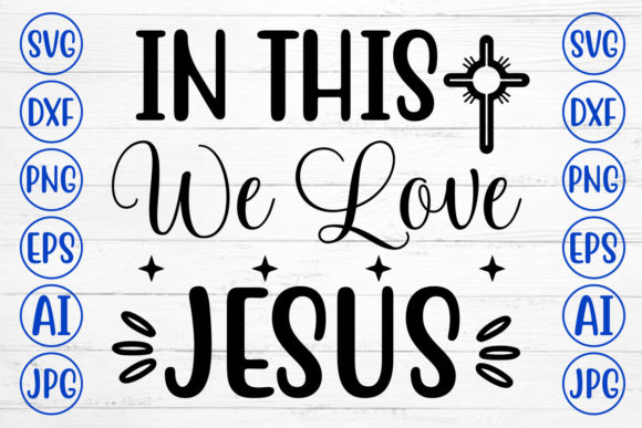 In This We Love Jesus Svg: Graphics & Crafts for Faith-Driven Content