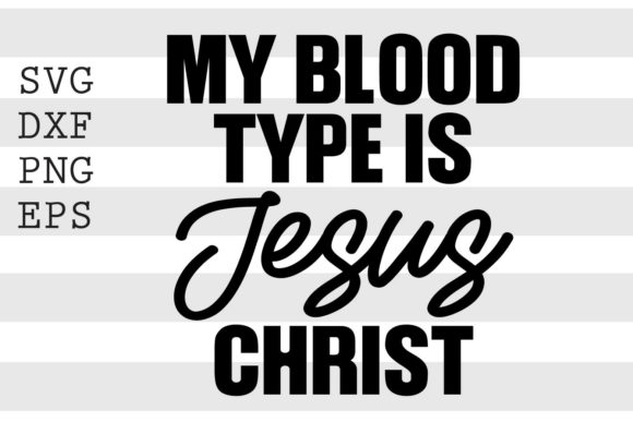 My Blood Type is Jesus Christ SVG: Faith Graphics & Crafts
